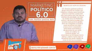 BENEFÍCIO ALÉM DO PESSOAL Marketing Político 6.0 todo Político precisa dele - Denny Silva Profissional do Marketing